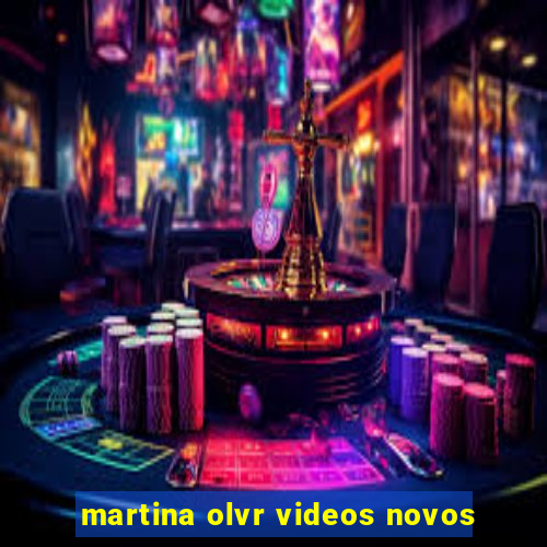 martina olvr videos novos